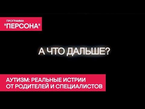 Документальный фильм 'А ЧТО ДАЛЬШЕ?' | Реальные истории об аутизме от родителей и специалистов.