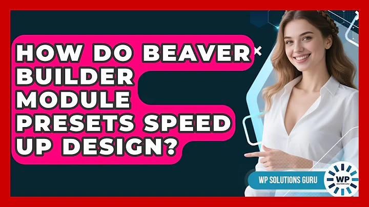 How Do Beaver Builder Module Presets Speed Up Design? - WP Solutions Guru