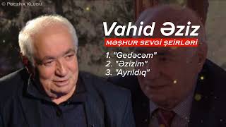 Vahid Əziz - "Məşhur Sevgi Şeirləri" [ Öz ifasında ] YENİ