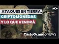 ATAQUES en tierra, CRIPTOMONEDAS y lo que vendrá
