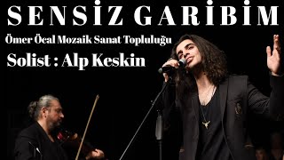 SENSİZ GARİBİM -ÖMER ÖCAL MOZAİK SANAT TOPLULUĞU SOLİST ALP KESKİN (16 Aralık 2019) Resimi