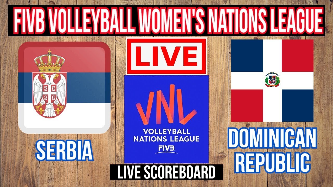 Serbia Vs Dominican Republic FIVB Volleyball Womens Nations League Live Scoreboard