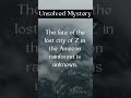 LOST CITY OF Z #ancientenigmas #enigma #facts #mythsandlegends #legends #history
