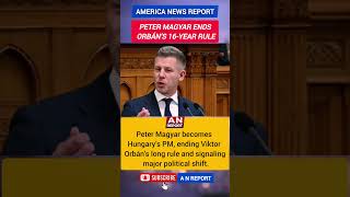 Peter Magyar Becomes Hungary PM | Orbán’s 16-Year Rule Ends | Europe Political Shift | A N REPORT