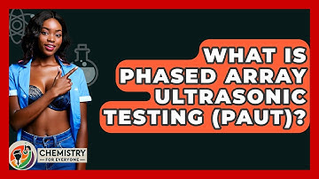 What Is Phased Array Ultrasonic Testing (PAUT)? - Chemistry For Everyone