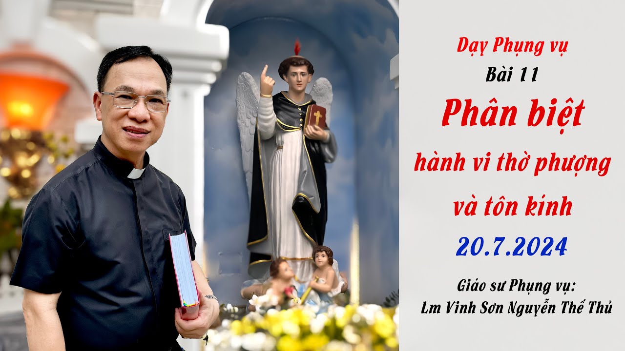 Dạy Phụng vụ bài 11/Phân biệt hành vi thờ phượng và tôn kính/ Lm Vinh Sơn Nguyễn Thế Thủ