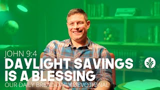 Daylight Savings Is a Blessing | John 9:4 | Our Daily Bread Video Devotional