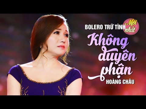 Video KHÔNG DUYÊN PHẬN - HOÀNG CHÂU | TUYỆT PHẨM BOLERO MỚI... - youtube