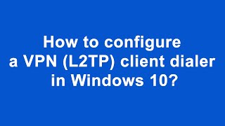 How to configure a VPN (L2TP) client dialer in Windows 10?