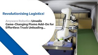 Anyware Robotics Unveils Game-Changing Pixmo Add-On for Effortless Truck Unloading