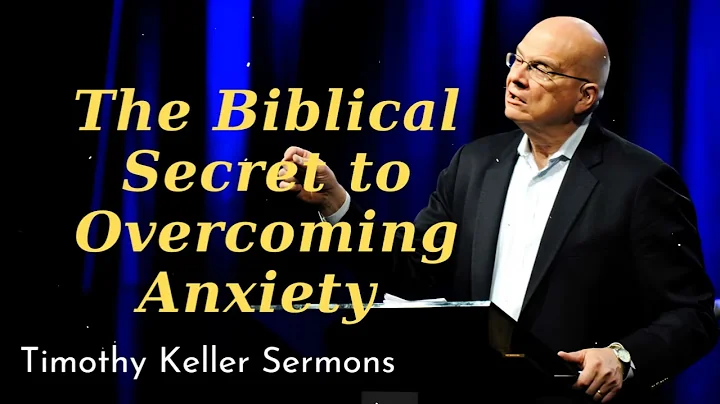 The Biblical Secret to Overcoming Anxiety - Timothy Keller Sermons thumbnail
