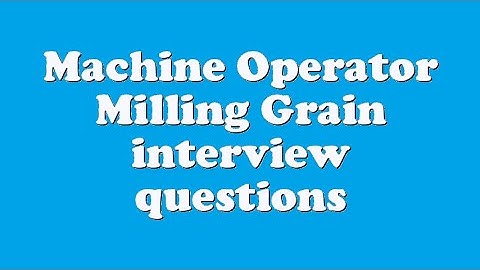 Machine Operator Milling Grain interview questions