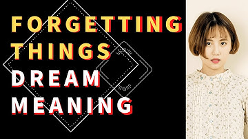 Dream about forgetting things: Understanding the Significance of Dreams About Forgetting