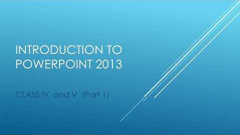 CLASS 4 & 5 COMPUTER SCIENCE -  Introduction to PowerPoint 2013  (Part 1)