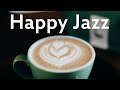 Happy JAZZ Music - Positive Morning Jazz - Upbeat Instrumental Jazz Music to Start Your Day