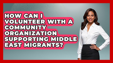 How Can I Volunteer With a Community Organization Supporting Middle East Migrants?