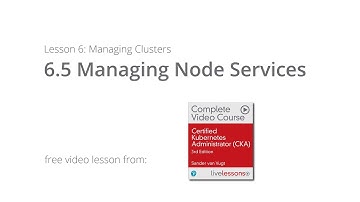 Managing Node Services - Kubernetes Clusters | CKA Video Course by Sander van Vugt
