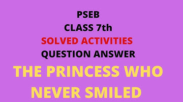 solved ACTIVITIES  The Princess Who Never Smiled || class 7th  || PSEB