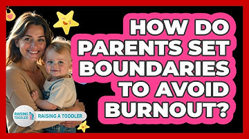How Do Parents Set Boundaries To Avoid Burnout? - Raising A Toddler