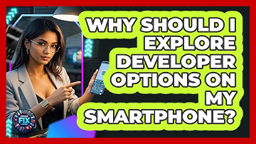 Why Should I Explore Developer Options On My Smartphone? - Phone Fix and Features