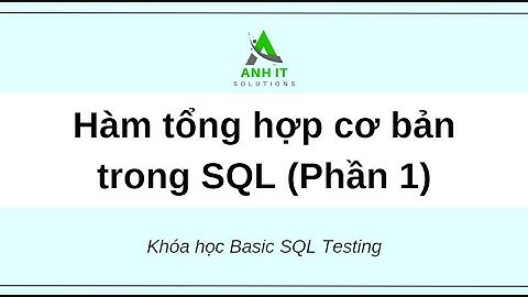 Anh IT Solutions - Testing SQL 2024 - Buổi 7: Hàm tổng hợp cơ bản trong SQL 1