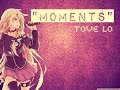 Nightcore - Moments [Tove Lo]