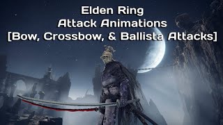 Elden Ring Attack Animations [Bow, Crossbow, & Ballista Attacks]