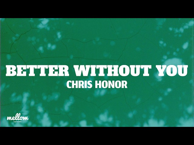 Chris Honor - Better Without You (Lyrics)