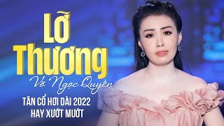 Tân Cổ 2022 Hay Xướt Mướt ❤️  Tân Cổ Lỡ Thương - Võ Ngọc Quyền