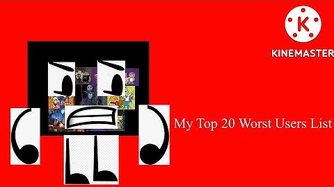 My Top 20 Worst Users List My Version