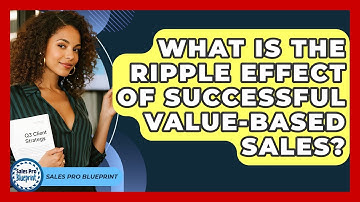 What Is The Ripple Effect Of Successful Value-based Sales? - Sales Pro Blueprint
