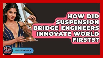 How Did Suspension Bridge Engineers Innovate World Firsts? - Firsts of the World