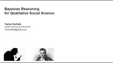 Bayesian Reasoning for Qualitative Social Science - Dr Tasha Fairfield