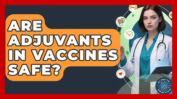 Are Adjuvants In Vaccines Safe? - All About the Immune System