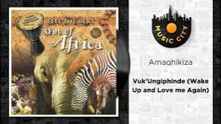Amaqhikiza - Vuk'Ungiphinde (Wake Up and Love me Again) |  Audio