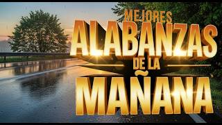 ? ALABANZAS DE LA MAÑANA 2026 ☀️| Música Cristiana Para Empezar El Día Con Dios, con fe y Esperanza.