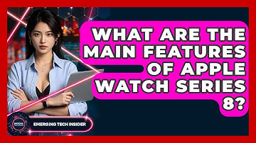 What Are The Main Features Of Apple Watch Series 8? - Emerging Tech Insider