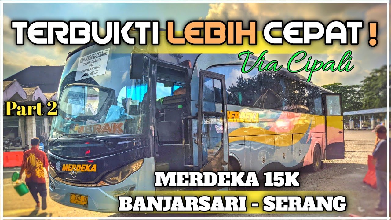 TRIP REPORT BUS MERDEKA CIAMIS - SERANG | TERBUKTI ! LEWAT JALUR TENGAH LEBIH CEPAT!