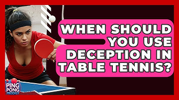When Should You Use Deception In Table Tennis? - Ping Pong Prodigy