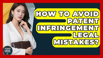 How To Avoid Patent Infringement Legal Mistakes? - Avoiding Common Legal Mistakes
