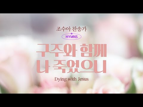 [조수아 찬송가 HYMNS] 구주와 함께 나 죽었으니 &amp;quot;<strong>Dying</strong> <strong>with</strong> Jesus&amp;quot;
