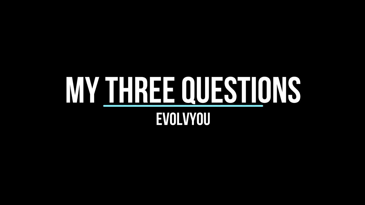 My Three Questions
