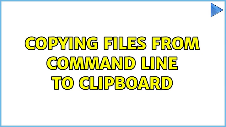 Copying files from command line to clipboard (2 Solutions!!)