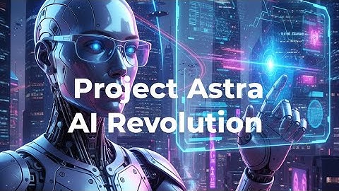 Google Project Astra: The AI Assistant That Sees and Remembers