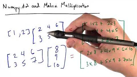 21   Matrix Multiplication and Numpy Dot