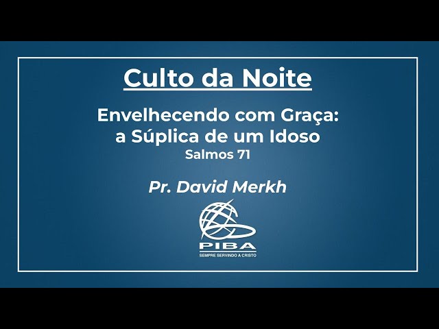 Culto Noite | 28.04.24 | Envelhecendo com Graça: a Súplica de um Idoso | Salmos 71 | Pr. David Merkh