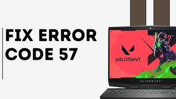 How to Fix Error Code 57 on Valorant