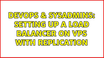 DevOps & SysAdmins: Setting Up a Load Balancer on VPS with Replication
