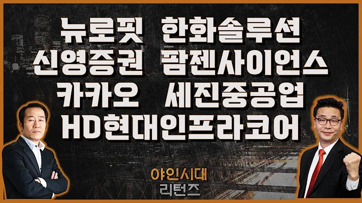뉴로핏/한화솔루션/신영증권/팜젠사이언스/카카오/HD현대인프라코어/세진중공업_[야인시대 리턴즈]