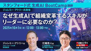 【スタンフォード式 生成AI BootCamp】なぜ生成AIで組織変革するスキルがリーダーに必要なのか？／ジェレミー・アトリー氏登壇！／日経ビジネスLIVE